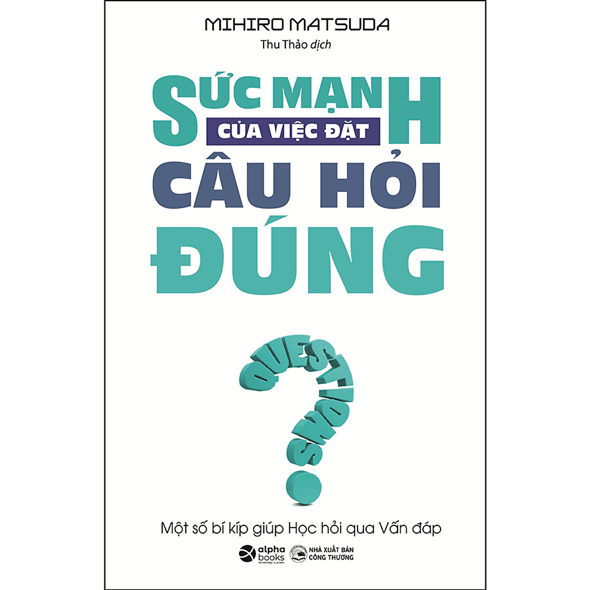 Sức Mạnh Của Việc Đặt Câu Hỏi Đúng (Tái Bản)